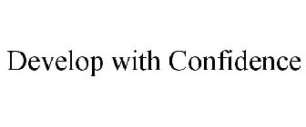 DEVELOP WITH CONFIDENCE