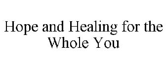HOPE AND HEALING FOR THE WHOLE YOU