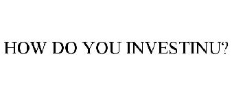HOW DO YOU INVESTINU?