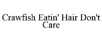 CRAWFISH EATIN' HAIR DON'T CARE
