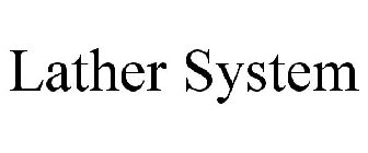 LATHER SYSTEM