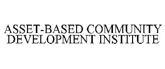 ASSET-BASED COMMUNITY DEVELOPMENT INSTITUTE