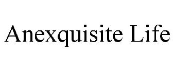 ANEXQUISITE LIFE