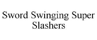 SWORD SWINGING SUPER SLASHERS
