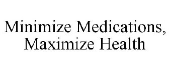 MINIMIZE MEDICATIONS, MAXIMIZE HEALTH