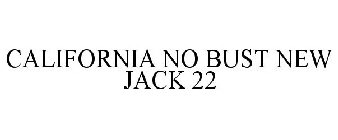 CALIFORNIA NO BUST NEW JACK 22