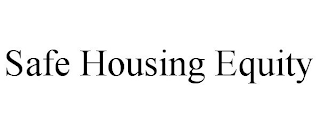 SAFE HOUSING EQUITY