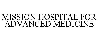 MISSION HOSPITAL FOR ADVANCED MEDICINE