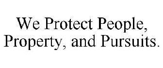 WE PROTECT PEOPLE, PROPERTY, AND PURSUITS.