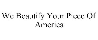 WE BEAUTIFY YOUR PIECE OF AMERICA