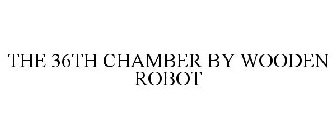THE 36TH CHAMBER BY WOODEN ROBOT