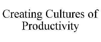CREATING CULTURES OF PRODUCTIVITY