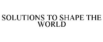 SOLUTIONS TO SHAPE THE WORLD