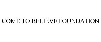 COME TO BELIEVE FOUNDATION