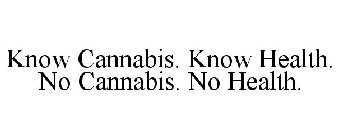 KNOW CANNABIS. KNOW HEALTH. NO CANNABIS. NO HEALTH.