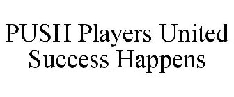 PUSH PLAYERS UNITED SUCCESS HAPPENS
