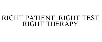 RIGHT PATIENT. RIGHT TEST. RIGHT THERAPY.