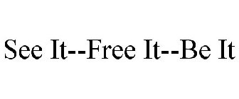 SEE IT--FREE IT--BE IT