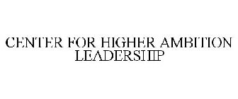 CENTER FOR HIGHER AMBITION LEADERSHIP