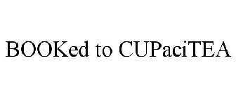BOOKED TO CUPACITEA