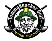 TOMMYKNOCKER GOLF, MEDAL ROUND, AND TK USED IN CONJUNCTION WITH THE LOGO AND TOMMYKNOCKER GOLF GAME