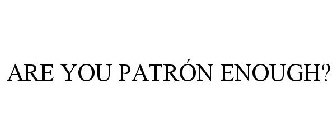 ARE YOU PATRÓN ENOUGH?