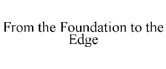 FROM THE FOUNDATION TO THE EDGE