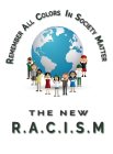 REMEMBER ALL COLORS IN SOCIETY MATTER THE NEW R.A.C.I.S.M.