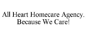 ALL HEART HOMECARE AGENCY. BECAUSE WE CARE!