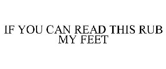 IF YOU CAN READ THIS RUB MY FEET