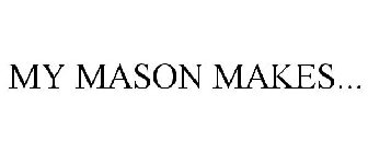 MY MASON MAKES...