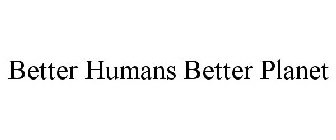 BETTER HUMANS BETTER PLANET