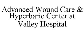 ADVANCED WOUND CARE & HYPERBARIC CENTER AT VALLEY HOSPITAL