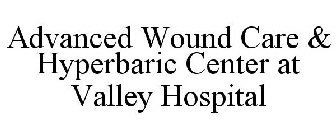 ADVANCED WOUND CARE & HYPERBARIC CENTERAT VALLEY HOSPITAL