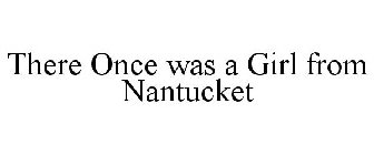 THERE ONCE WAS A GIRL FROM NANTUCKET