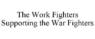 THE WORK FIGHTERS SUPPORTING THE WAR FIGHTERS