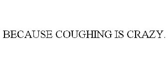 BECAUSE COUGHING IS CRAZY.