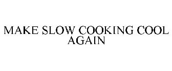 MAKE SLOW COOKING COOL AGAIN