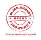 BLACK MARKET BRAND FIREWORKS WHEN YOU NEED SOMETHING SPECIAL