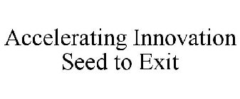 ACCELERATING INNOVATION SEED TO EXIT