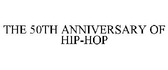 THE 50TH ANNIVERSARY OF HIP-HOP