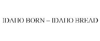 IDAHO BORN - IDAHO BREAD