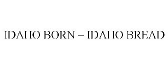 IDAHO BORN - IDAHO BREAD
