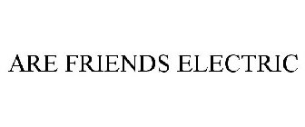 ARE FRIENDS ELECTRIC