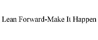 LEAN FORWARD-MAKE IT HAPPEN