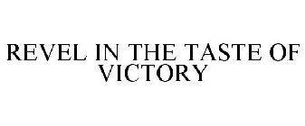 REVEL IN THE TASTE OF VICTORY