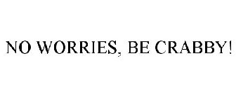 NO WORRIES, BE CRABBY!