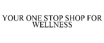 YOUR ONE STOP SHOP FOR WELLNESS