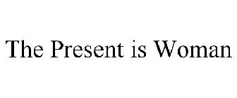 THE PRESENT IS WOMAN
