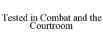 TESTED IN COMBAT AND THE COURTROOM